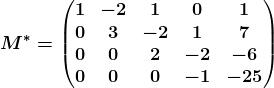 M^*=\beginpmatrix 1 & -2 & 1 & 0 & 1\\ 0 & 3 & -2 & 1 & 7\\ 0 & 0 & 2 & -2 & -6\\ 0& 0 & 0 &-1 & -25 \endpmatrix